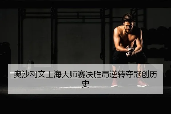 奥沙利文上海大师赛决胜局逆转夺冠创历史